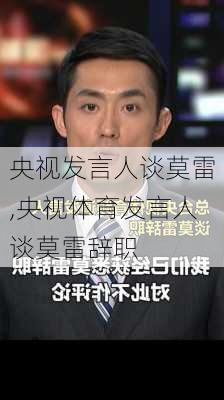 央视发言人谈莫雷,央视体育发言人谈莫雷辞职