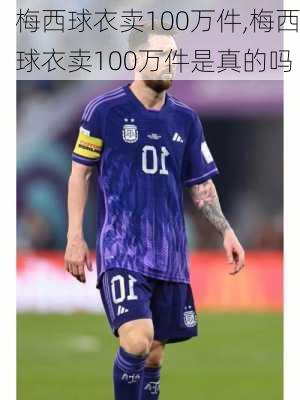 梅西球衣卖100万件,梅西球衣卖100万件是真的吗