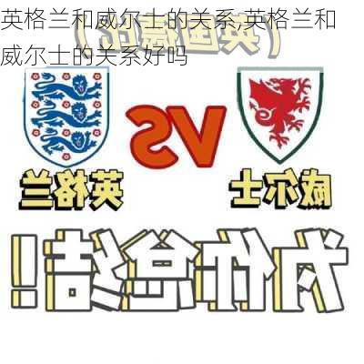 英格兰和威尔士的关系,英格兰和威尔士的关系好吗