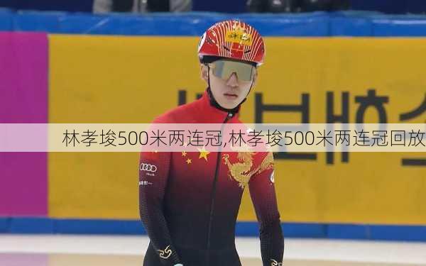 林孝埈500米两连冠,林孝埈500米两连冠回放