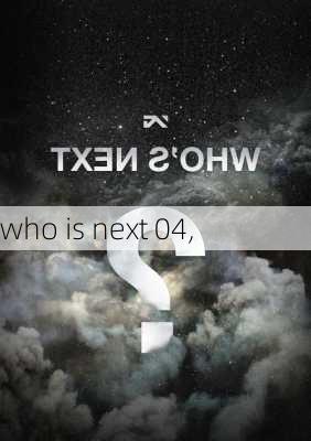 who is next 04,