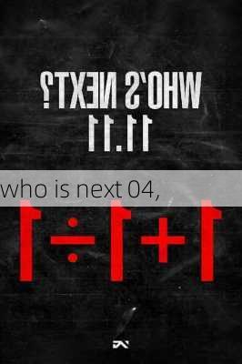 who is next 04,