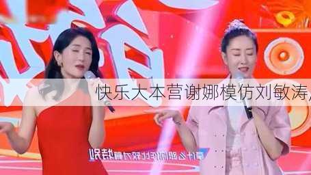 快乐大本营谢娜模仿刘敏涛,