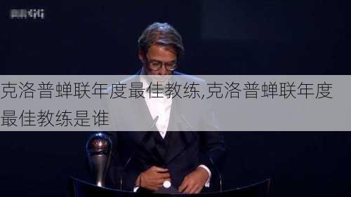 克洛普蝉联年度最佳教练,克洛普蝉联年度最佳教练是谁